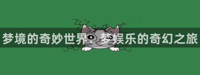 okooo澳客体育官网注册：梦境的奇妙世界：梦娱乐的奇幻之旅