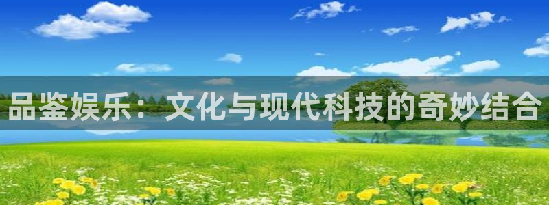 okooo澳客4注册：品鉴娱乐：文化与现代科技的奇妙结合